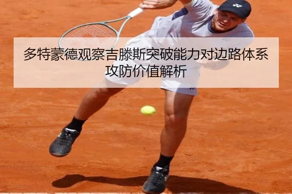 多特蒙德观察吉滕斯突破能力对边路体系攻防价值解析